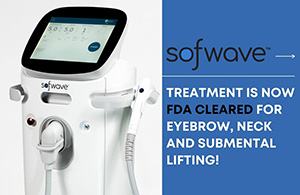 SOFWAVE™ is FDA cleared for eyebrow, chin & neck lifting